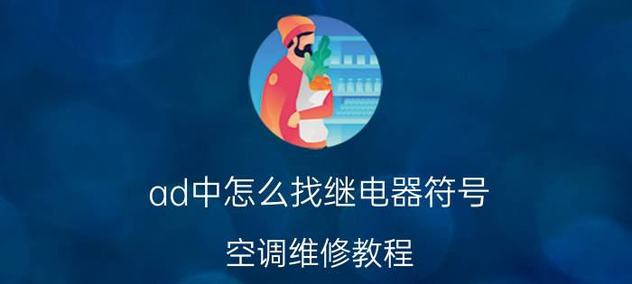 ad中怎么找继电器符号 空调维修教程？